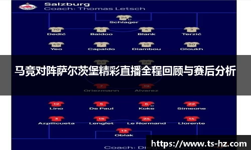 马竞对阵萨尔茨堡精彩直播全程回顾与赛后分析